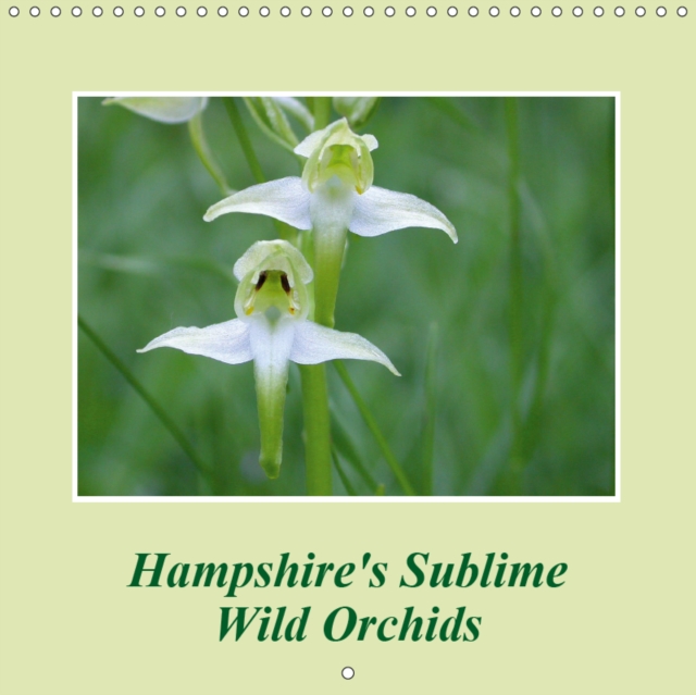 Hampshire's Sublime Wild Orchids 2019 : Beautiful photos of some of the wild orchids found in Hampshire, Calendar Book