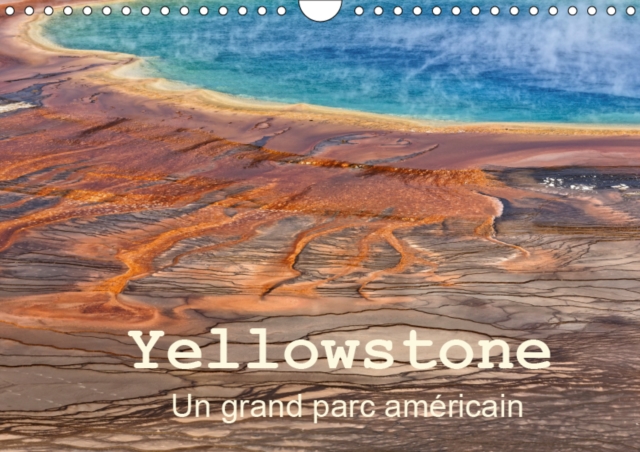 Yellowstone Un grand parc americain 2019 : Le Parc National de Yellowstone est situe dans le Wyoming aux Etats Unis.Il a ete le premier parc national au monde, cree en 1872. Ses phenomenes geothermiqu, Calendar Book