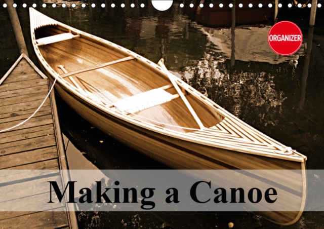 Making a Canoe 2019 : Impressions of building a wooden canoe, Calendar Book