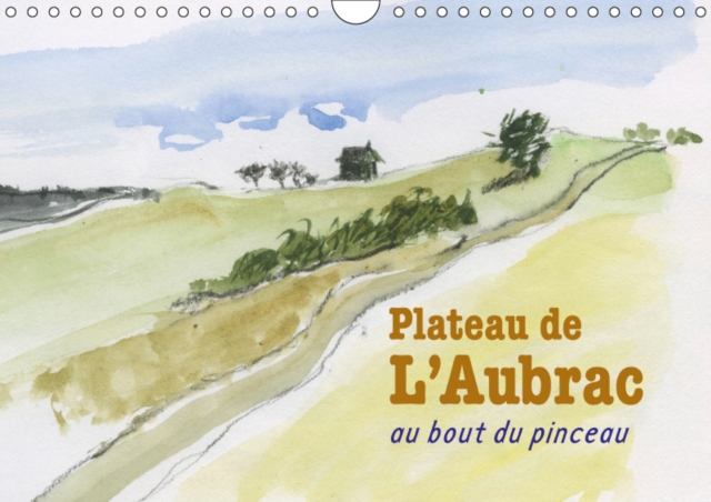 Plateau de l'Aubrac, au bout du pinceau 2019 : Une randonnee sur le plateau de l'Aubrac, au bout du pinceau, Calendar Book