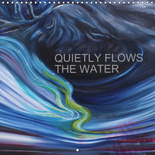 QUIETLY FLOWS THE RIVER 2019 : Semi-abstract paintings, catching the various moods of flowing water, through the seasons., Calendar Book