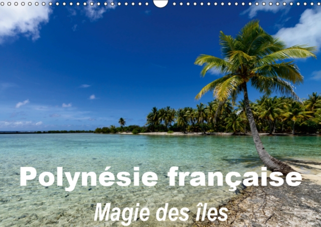 Polynesie francaise - Magie des iles 2019 : La magie des iles de la societe, Calendar Book
