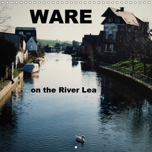 WARE on the River Lea 2019 : Photographs through all four seasons of this beautiful Hertforshire town, Calendar Book