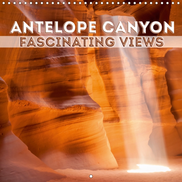 ANTELOPE CANYON Fascinating Views 2019 : Gorgeous rocks and light beams, Calendar Book