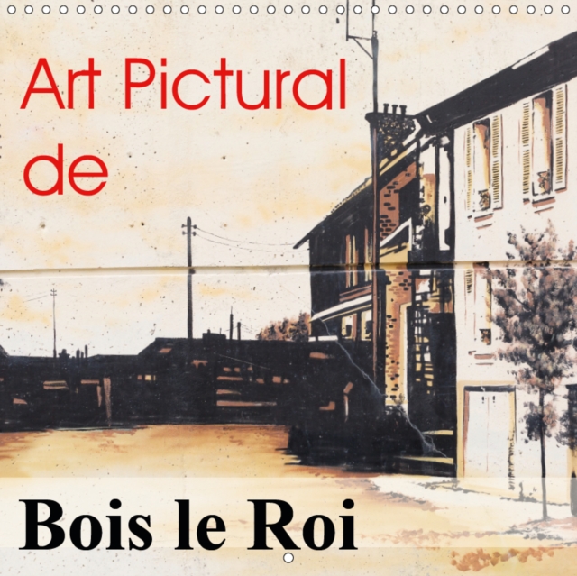 Art Pictural de Bois le Roi 2019 : Fresques de Bois le Roi, Calendar Book