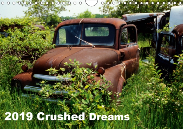 2019 Crushed Dreams 2019 : Classic dream cars and trucks in scrap yards., Calendar Book