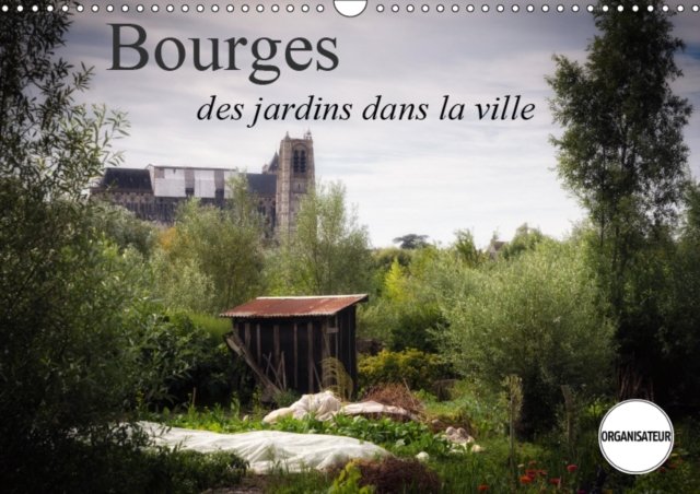 Bourges, des jardins dans la ville 2019 : Quelques vues de Bourges, cote jardins, Calendar Book