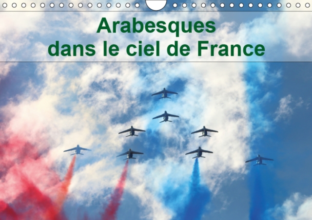 Arabesques dans le ciel de France 2019 : La patrouille de France dessine tous les ans des arabesques dans le ciel de France, Calendar Book
