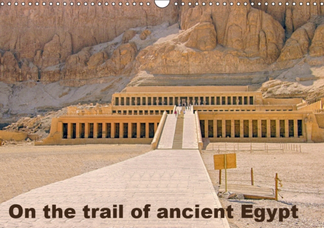 On the trail of the ancient Egypt 2019 : On the trail of the ancient Egypt in Thebes West and Thebes East, Calendar Book