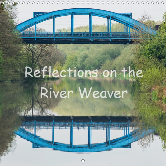 Reflections on the River Weaver 2019 : Photos of reflections along the River Weaver, Northwich., Calendar Book