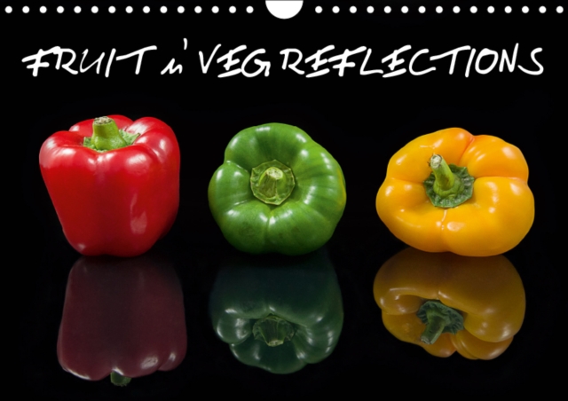 FRUIT n' VEG REFLECTIONS 2019 : Vivid images of fruit and vegetables with reflections, ideal for a kitchen., Calendar Book