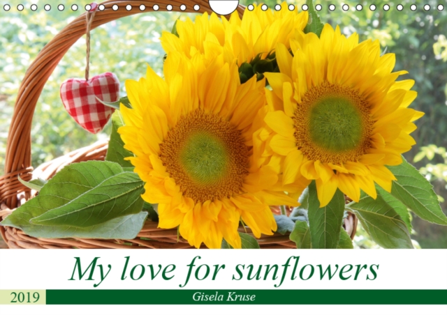 My love for sunflowers 2019 : Varying portraits of the popular sunflower, Calendar Book