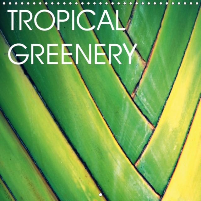 Tropical Greenery 2019 : Exotic shades of green from all over the world, Calendar Book