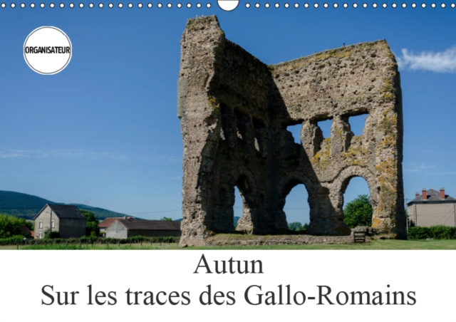 Autun, sur les traces des Gallo-Romains 2019 : Autun est une ville avec de nombreux vestiges du passe, Calendar Book