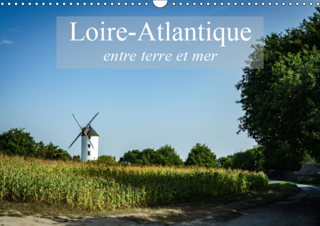 Loire-Atlantique, entre terre et mer 2019 : Paysages de Loire-Atlantique, Calendar Book