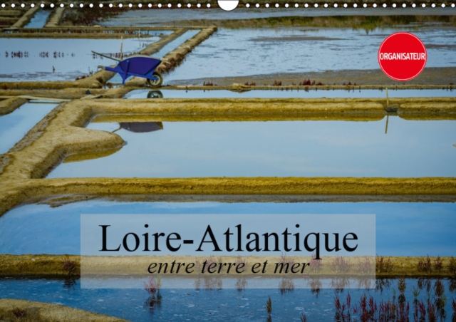 Loire-Atlantique, entre terre et mer 2019 : Paysages de Loire-Atlantique, Calendar Book