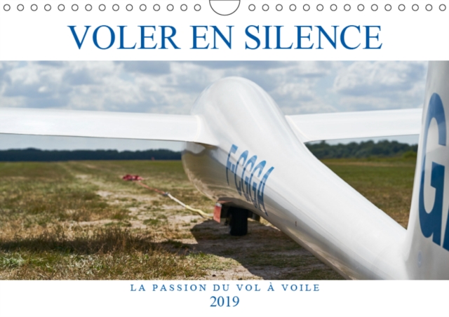 Voler en silence - la passion du vol a voile 2019 : Libre comme l'air, sans moteur, a la recherche de la thermique..., Calendar Book