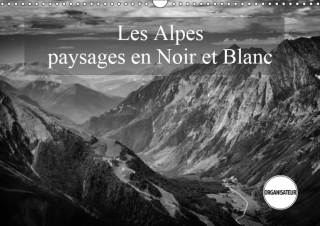 Les Alpes paysages en Noir et Blanc 2019 : Decouverte en Noir et Blanc des Alpes, Calendar Book