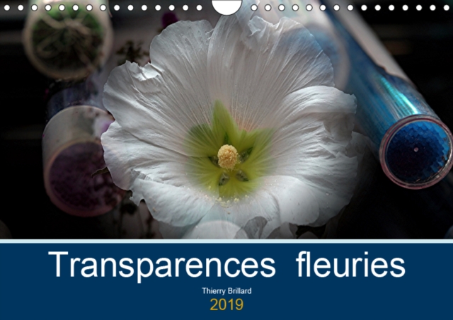 Transparences fleuries 2019 : 14 pages de compositions photographiques tres colorees et artistiques, Calendar Book