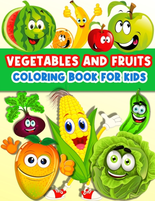 Vegetables And Fruits Coloring Book For Kids : Fun Coloring Pages For Toddler Girls And Boys With Cute Vegetables And Fruits. Color And Learn Vegetables And Fruits Books For Kids Ages 2-4 3-5 4-8. Yum, Paperback / softback Book
