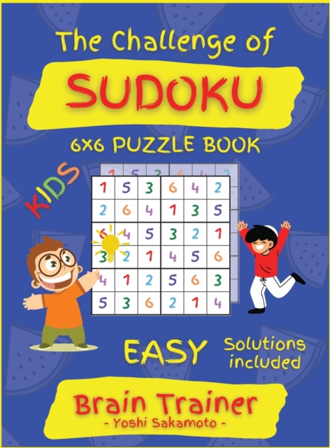 The Challenge of SUDOKU 6x6 PUZZLE BOOK : Large Print Sudoku Puzzle Book for KIDS, Brain Trainer EASY, Hardback Book