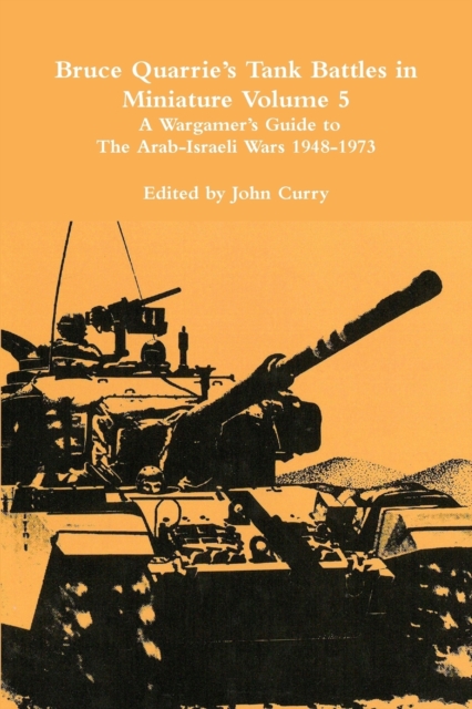 Bruce Quarrie's Tank Battles in Miniature Volume 5: A Wargamer's Guide to the Arab-Israeli Wars 1948-1973, Paperback / softback Book