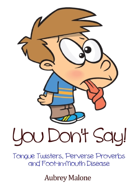 You Don't Say! Tongue Twisters, Perverse Proverbs and Foot-in-Mouth Disease, Paperback / softback Book