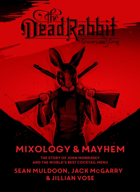 The Dead Rabbit Mixology & Mayhem : The Story of John Morrissey and the World's Best Cocktail Menu, EPUB eBook