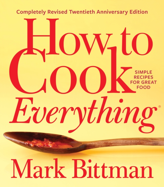 How To Cook Everything-completely Revised Twentieth Anniversary Edition : Simple Recipes for Great Food, Hardback Book