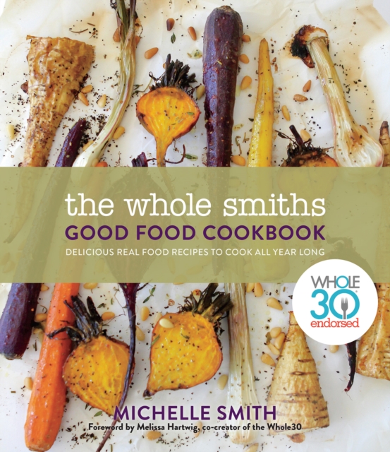 Wholesmiths Good Food Cookbook: Delicious Real Food Recipes For All Year Long, Hardback Book