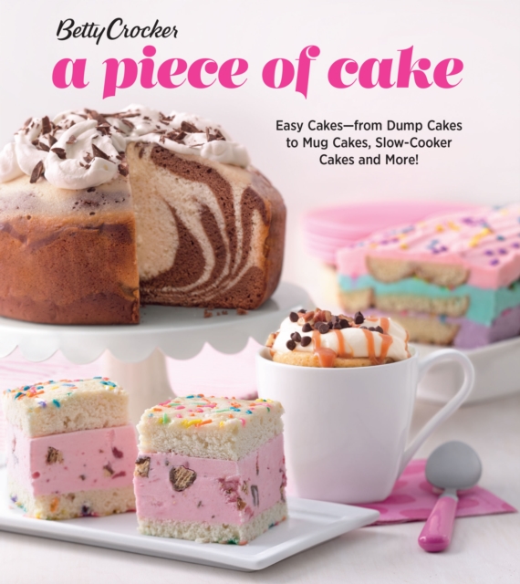 Betty Crocker A Piece of Cake : Easy Cakes-from Dump Cakes to Mug Cakes, Slow-Cooker Cakes and More!, EPUB eBook