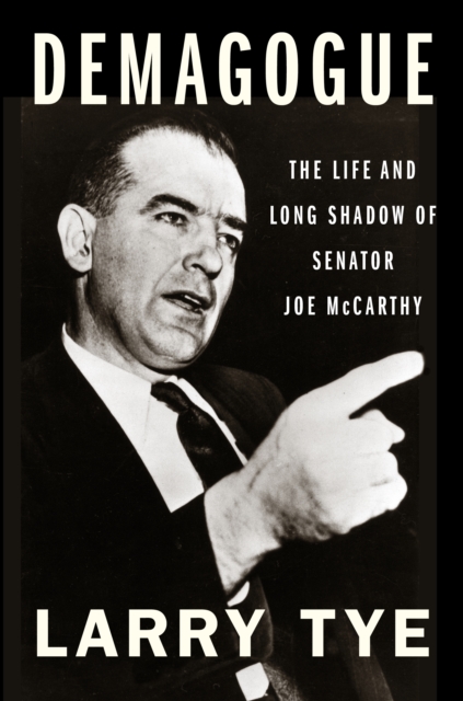 Demagogue: The Life and Long Shadow of Senator Joe McCarthy, Hardback Book