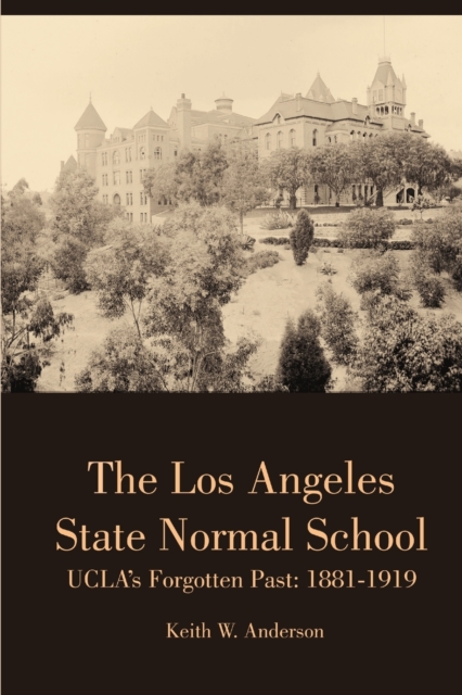 The Los Angeles State Normal School, Ucla's Forgotten Past: 1881-1919, Paperback / softback Book