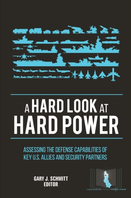 A Hard Look at Hard Power: Assessing the Defense Capabilities of Key U.S. Allies and Security Partners, Paperback / softback Book