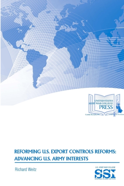 Reforming U.S. Export Controls Reforms: Advancing U.S. Army Interests, Paperback / softback Book