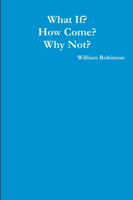 What If? How Come? Why Not?, Paperback / softback Book