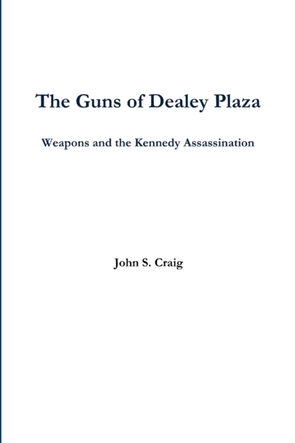 The Guns of Dealey Plaza -- Weapons and the Kennedy Assassination, Paperback / softback Book