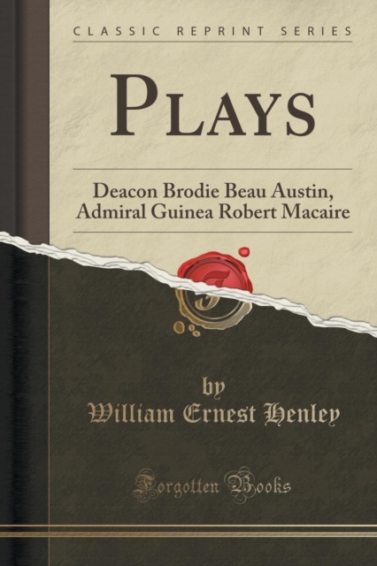 Plays : Deacon Brodie Beau Austin, Admiral Guinea Robert Macaire (Classic Reprint), Paperback / softback Book