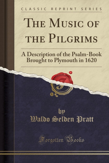 The Music of the Pilgrims : A Description of the Psalm-Book Brought to Plymouth in 1620 (Classic Reprint), Paperback / softback Book
