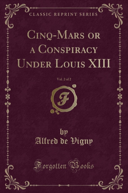 Cinq-Mars or a Conspiracy Under Louis XIII, Vol. 2 of 2 (Classic Reprint), Paperback / softback Book