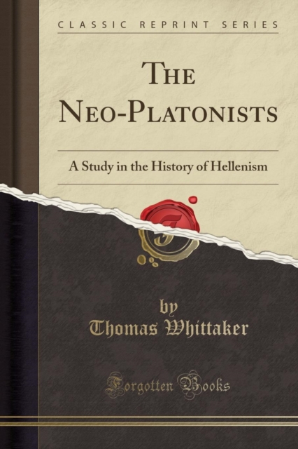 The Neo-Platonists : A Study in the History of Hellenism (Classic Reprint), Paperback / softback Book