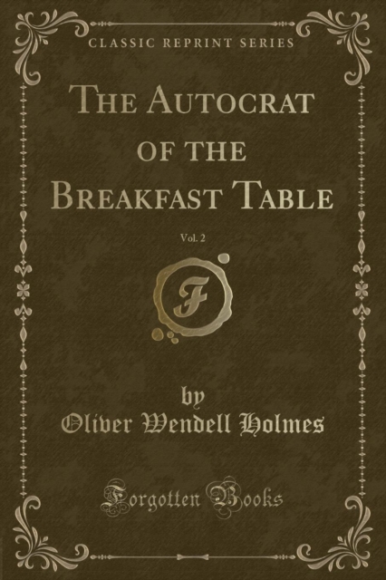 The Autocrat of the Breakfast Table, Vol. 2 (Classic Reprint), Paperback / softback Book