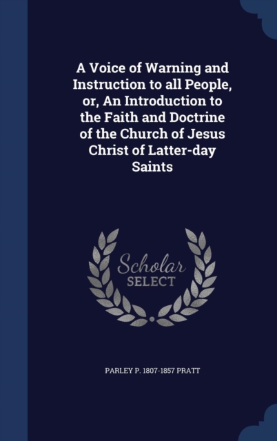 A Voice of Warning and Instruction to All People, Or, an Introduction to the Faith and Doctrine of the Church of Jesus Christ of Latter-Day Saints, Hardback Book
