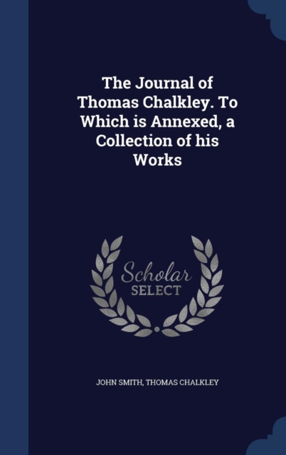 The Journal of Thomas Chalkley. to Which Is Annexed, a Collection of His Works, Hardback Book