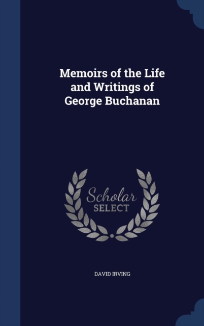 Memoirs of the Life and Writings of George Buchanan, Hardback Book