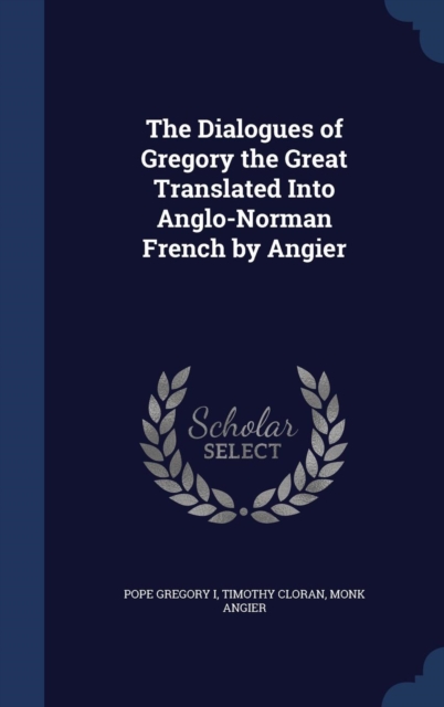 The Dialogues of Gregory the Great Translated Into Anglo-Norman French by Angier, Hardback Book