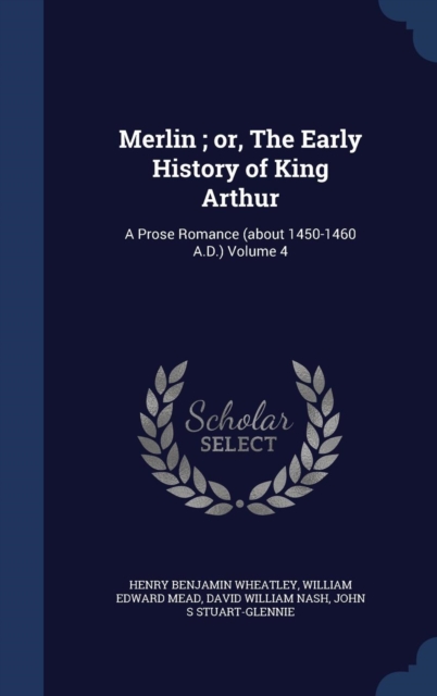 Merlin; Or, the Early History of King Arthur : A Prose Romance (about 1450-1460 A.D.) Volume 4, Hardback Book