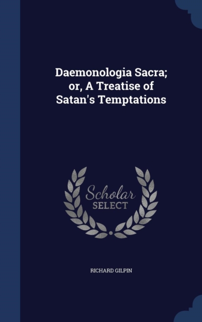 Daemonologia Sacra : Or, a Treatise of Satan's Temptations, Hardback Book