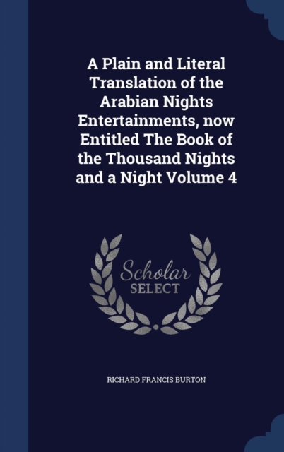 A Plain and Literal Translation of the Arabian Nights Entertainments, Now Entitled the Book of the Thousand Nights and a Night; Volume 4, Hardback Book