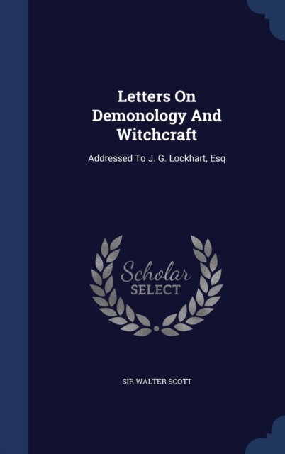 Letters on Demonology and Witchcraft : Addressed to J. G. Lockhart, Esq, Hardback Book